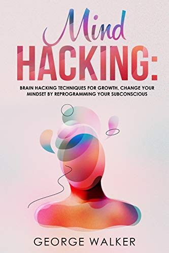 Book Cover Mind Hacking: Brain Hacking Techniques For Growth, Change Your Mindset By Reprogramming Your Subconscious