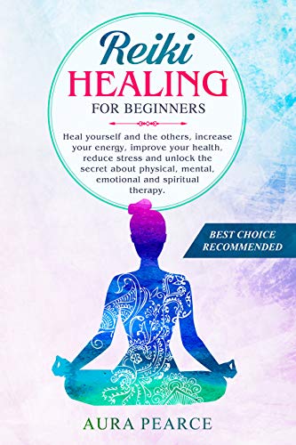 Book Cover Reiki Healing For Beginners: Heal yourself and the others, increase your energy, improve your health, reduce stress and unlock the secret about physical, mental, emotional and spiritual therapy.