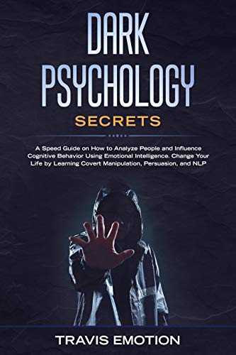 Book Cover Dark Psychology Secrets: A Speed Guide on How to Analyze People and Influence Cognitive Behavior Using Emotional Intelligence. Change Your Life by Learning ... NLP (Emotional Intelligence Mastery Book 1)