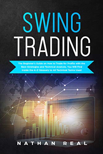 Book Cover Swing Trading: The Beginner's Guide on How to Trade for Profits with the Best Strategies and Technical Analysis. You will Find Inside the A-Z Glossary to All Technical Terms Used