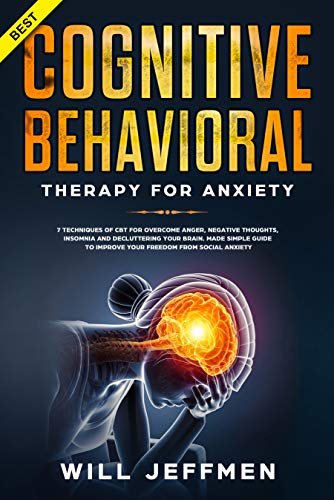 Book Cover Cognitive Behavioral Therapy for Anxiety: 7 Techniques of CBT for Overcome Anger, Negative Thoughts, Insomnia & Decluttering your Brain.Made Simple Guide to Improve your Freedom from Social Anxiety