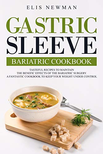 Book Cover Gastric sleeve bariatric cookbook: Tasteful recipes to maintain the benefic effects of the bariatric surgery. A fantastic cookbook to keep your weight under control