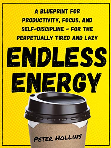 Book Cover Endless Energy: A Blueprint for Productivity, Focus, and Self-Discipline - for the Perpetually Tired and Lazy (Think Smarter, Not Harder Book 8)