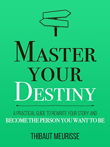 Book Cover Master Your Destiny: A Practical Guide to Rewrite Your Story and Become the Person You Want to Be (Mastery Series Book 4)